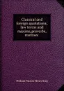 Classical and foreign quotations,law terms and maxims,proverbs,mottoes . - William Francis Henry King