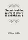 Chronicle of the reigns of Henry II and Richard I - William Stubbs