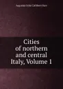 Cities of northern and central Italy, Volume 1 - Augustus John Cuthbert Hare