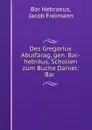 Des Gregorius Abulfarag, gen. Bar-hebraus, Scholien zum Buche Daniel: Bar . - Bar Hebraeus