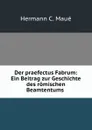 Der praefectus Fabrum: Ein Beitrag zur Geschichte des romischen Beamtentums . - Hermann C. Maué