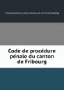 Code de procedure penale du canton de Fribourg - Canton. Laws