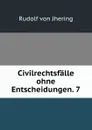 Civilrechtsfalle ohne Entscheidungen. 7 - Rudolf von Jhering