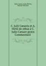 C. Julii Caesaris et A. Hirtii de rebus a C. Julio Caesare gestis Commentarii . - Julius Caesar