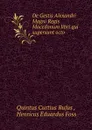 De Gestis Alexandri Magni Regis Macedonum libri qui supersunt octo - Quintus Curtius Rufus