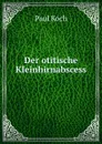 Der otitische Kleinhirnabscess - Paul Koch