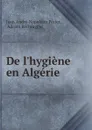 De l.hygiene en Algerie - Jean André Napoléon Périer