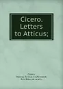 Cicero. Letters to Atticus; - Marcus Tullius Cicero