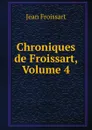Chroniques de Froissart, Volume 4 - Froissart Jean
