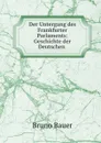 Der Untergang des Frankfurter Parlaments: Geschichte der Deutschen . - Bruno Bauer