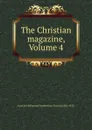 The Christian magazine, Volume 4 - Associate Reformed Presbyterian Church