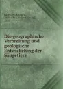 Die geographische Verbreitung und geologische Entwickelung der Saugetiere - Richard Lydekker