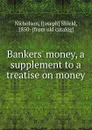 Bankers. money, a supplement to a treatise on money - Joseph Shield Nicholson