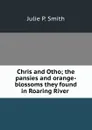 Chris and Otho; the pansies and orange-blossoms they found in Roaring River . - Julie P. Smith