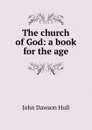 The church of God: a book for the age - John Dawson Hull