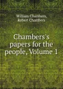 Chambers.s papers for the people, Volume 1 - William Chambers