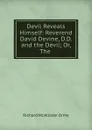 Devil Reveals Himself: Reverend David Devine, D.D. and the Devil; Or, The . - Richard McAllister Orme