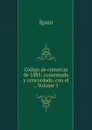Codigo de comercio de 1885: comentado y concordado, con el ., Volume 1 - Spain