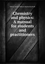 Chemistry and physics: A manual for students and practitioners - Walton Martin