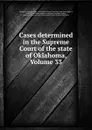 Cases determined in the Supreme Court of the state of Oklahoma, Volume 33 - Oklahoma. Supreme Court