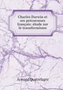 Charles Darwin et ses precurseurs francais: etude sur le transformisme - Armand Quatrefages