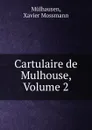 Cartulaire de Mulhouse, Volume 2 - Xavier Mossmann Mulhausen