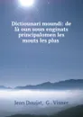 Dictiounari moundi: de la oun soun enginats principalomen les mouts les plus . - Jean Doujat