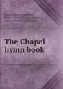 The Chapel hymn book - Charles Francis Barnard