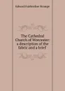 The Cathedral Church of Worcester: a description of the fabric and a brief . - Edward Fairbrother Strange