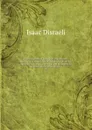 A second series of curiosities of literature : consisting of researches in literary, biographical, and political history, of critical and philosophical inquiries, and of secret history. 03 - Isaac Disraeli