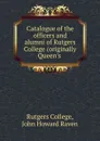 Catalogue of the officers and alumni of Rutgers College (originally Queen.s . - Rutgers College