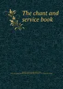 The chant and service book - Charles Lewis Hutchins