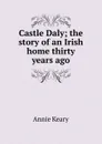 Castle Daly; the story of an Irish home thirty years ago - Keary Annie