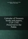 Calendar of Treasury books and papers, 1729-1745: Preserved in the Public . - Great Britain. Public Record Office