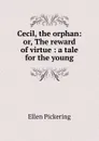 Cecil, the orphan: or, The reward of virtue : a tale for the young - Ellen Pickering