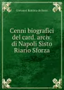 Cenni biografici del card. arciv. di Napoli Sisto Riario Sforza - Giovanni Battista de Rossi