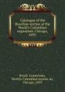 Catalogue of the Brazilian section at the World.s Columbian exposition. Chicago, 1893 - Brazil. Commissao