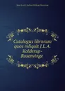 Catalogus librorum quos reliquit J.L.A. Kolderup-Rosenvinge . - Janus Lauritz Andreas Kolderup-Rosenvinge