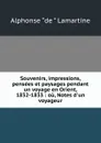Souvenirs, impressions, pensees et paysages pendant un voyage en Orient, 1832-1833 : ou, Notes d.un voyageur - Lamartine Alphonse de