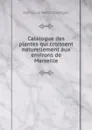 Catalogue des plantes qui croissent naturellement aux environs de Marseille - Jean Louis Martin Castagne