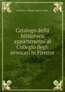 Catalogo della biblioteca appartenente al Collegio degli avvocati in Firenze - Florence. Collegio degli avvocati