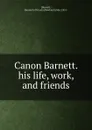 Canon Barnett. his life, work, and friends - Rowland Barnett