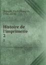 Histoire de l.imprimerie. 2 - Paul-François Dupont