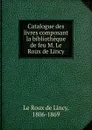 Catalogue des livres composant la bibliotheque de feu M. Le Roux de Lincy - Le Roux de Lincy