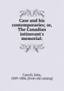 Case and his contemporaries; or, The Canadian intinerant.s memorial: - John Carroll