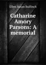 Catharine Amory Parsons: A memorial - Ellen Susan Bulfinch