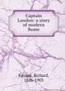 Captain Landon: a story of modern Rome - Richard Savage