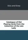 Catalogue of Old Playing Cards from the Collection of the late Lady . - Ellis and Elvey