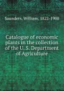 Catalogue of economic plants in the collection of the U. S. Department of Agriculture - William Saunders