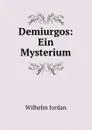 Demiurgos: Ein Mysterium - Wilhelm Jordan